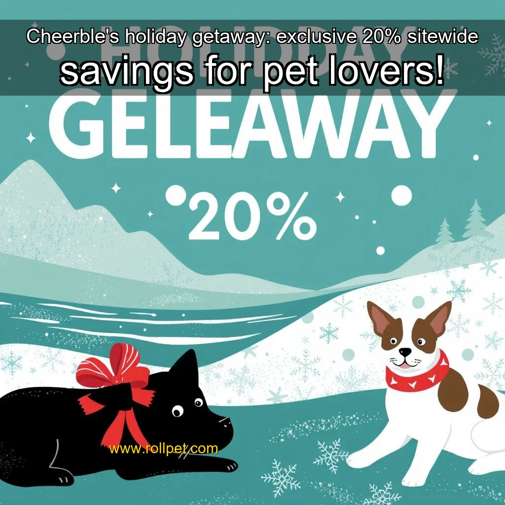 You are currently viewing Cheerble’s holiday getaway: exclusive 20% sitewide savings for pet lovers!