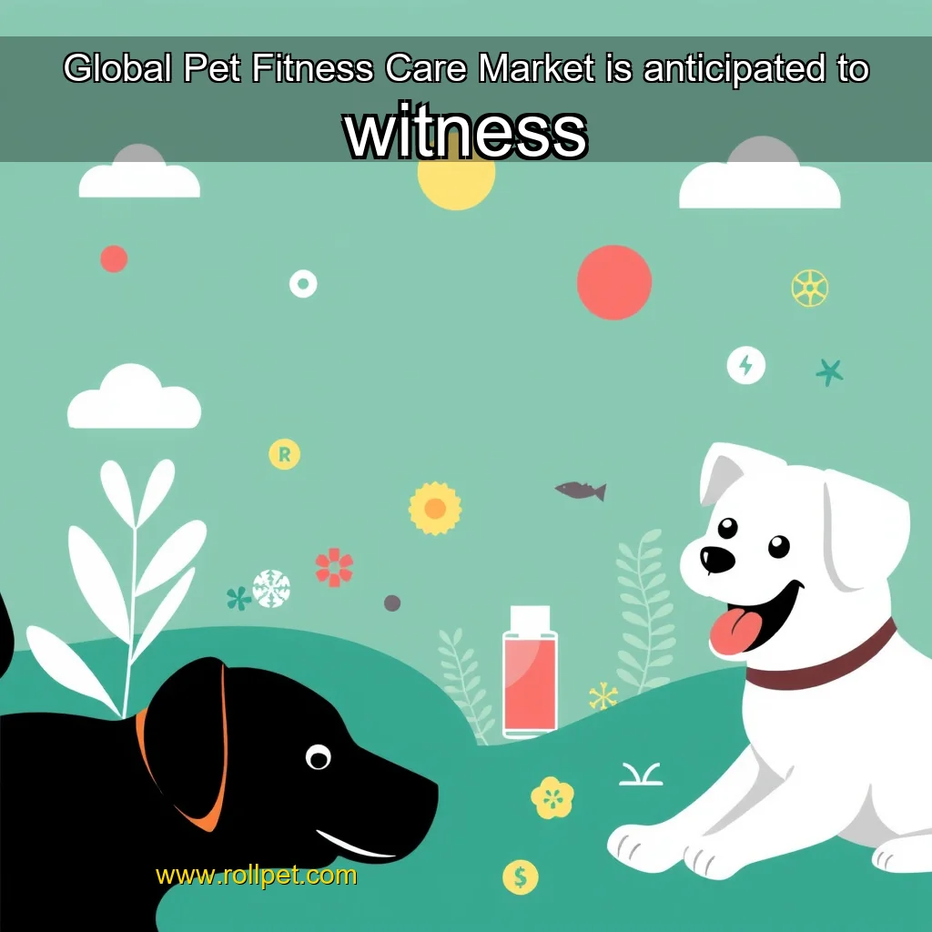 You are currently viewing Global Pet Fitness Care Market is anticipated to witness