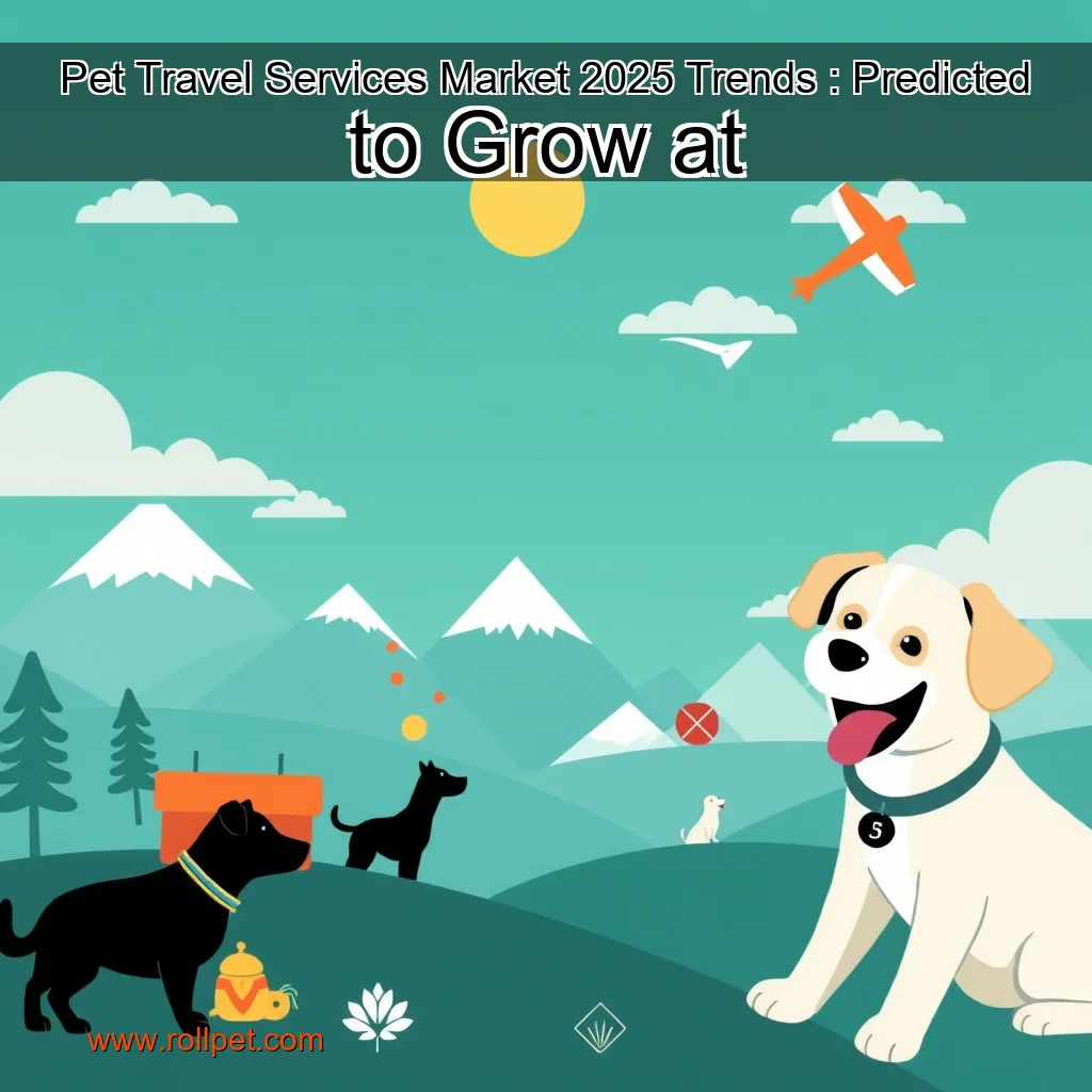 You are currently viewing Pet Travel Services Market 2025 Trends : Predicted to Grow at