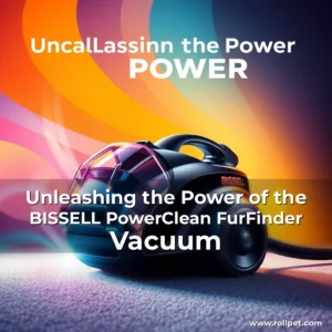 Read more about the article Unleashing the Power of the BISSELL PowerClean FurFinder Vacuum