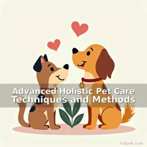Read more about the article Advanced Holistic Pet Care Techniques and Methods
